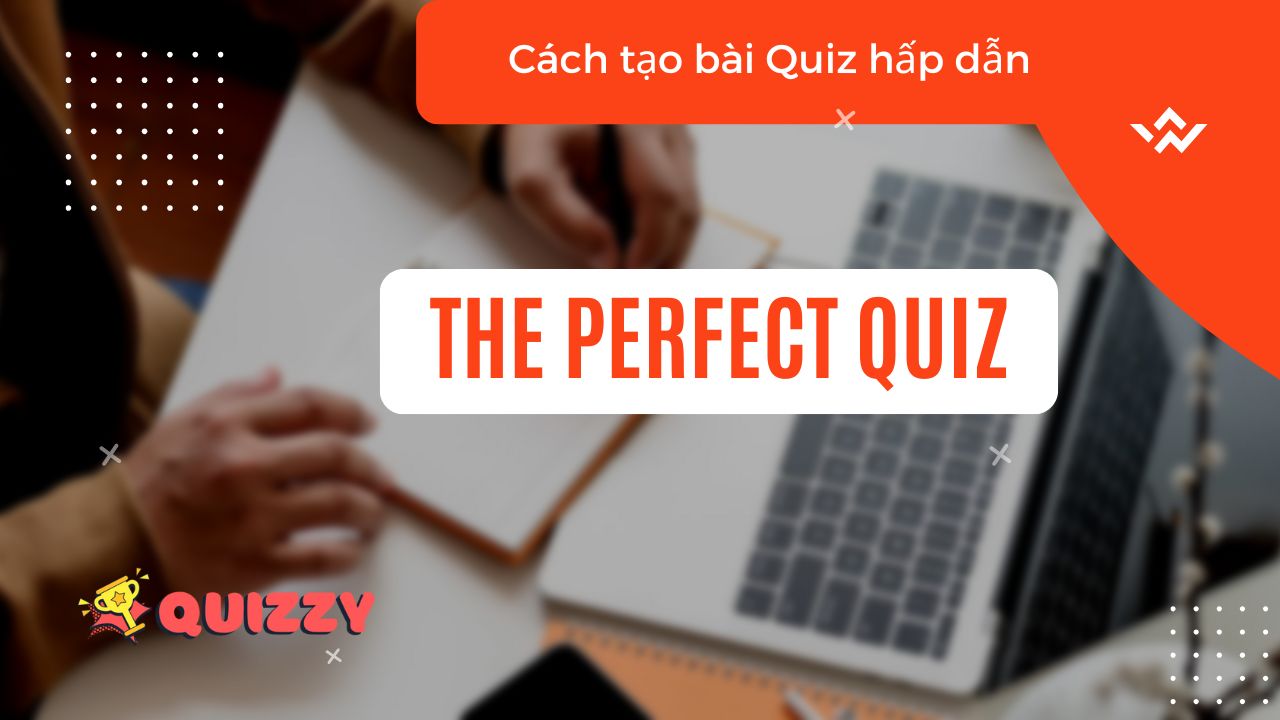 Làm thế nào để tạo 1 bài Quiz hấp dẫn?
