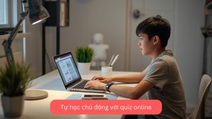 Tự học chủ động với quiz online